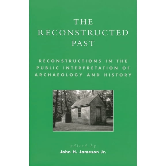 The Reconstructed Past: Reconstructions in the Public Interpretation of Archaeology and History, (Paperback)