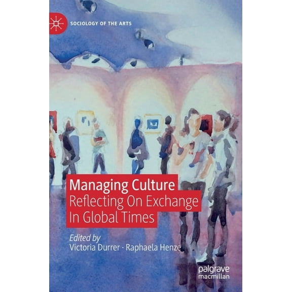 Sociology of the Arts Managing Culture: Reflecting on Exchange in Global Times, (Hardcover)