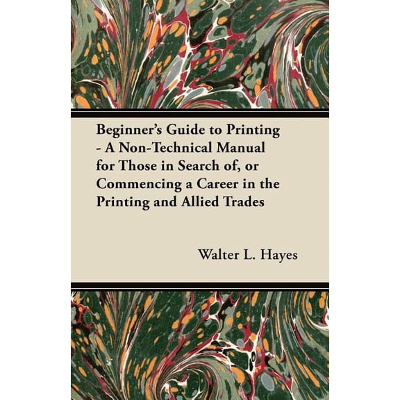 Beginner's Guide to Printing - A Non-Technical Manual for Those in Search of, or Commencing a Career in the Printing and, (Paperback)