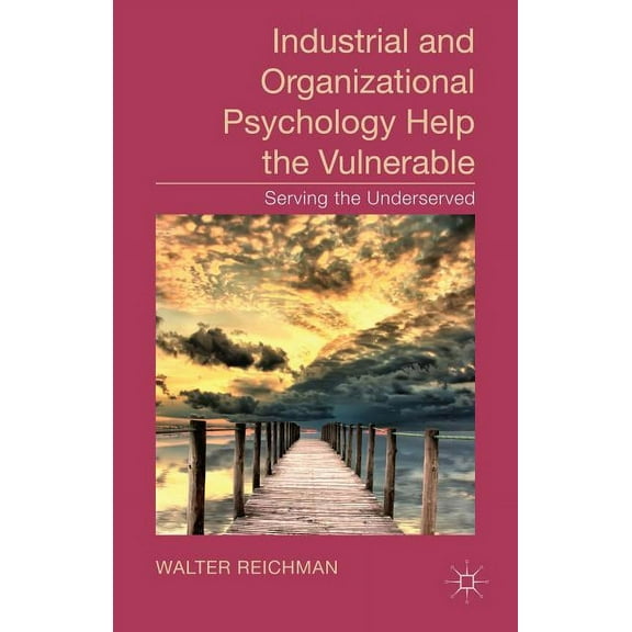 Industrial and Organizational Psychology Help the Vulnerable: Serving the Underserved, (Hardcover)