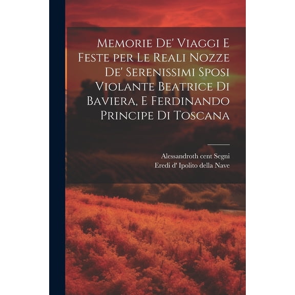 Memorie de' viaggi e feste per le reali nozze de' serenissimi sposi Violante Beatrice di Baviera, e Ferdinando principe di Toscana (Paperback)