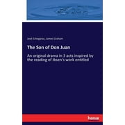 The Son of Don Juan : An original drama in 3 acts inspired by the reading of Ibsen's work entitled (Paperback)