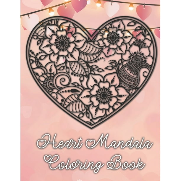 Download Heart Mandala Coloring Book 19 Romantic Mandalas In Heart Designs And Always A Great Love Quote On Every Page A Valentine S Day Coloring Book Paperback Walmart Com Walmart Com