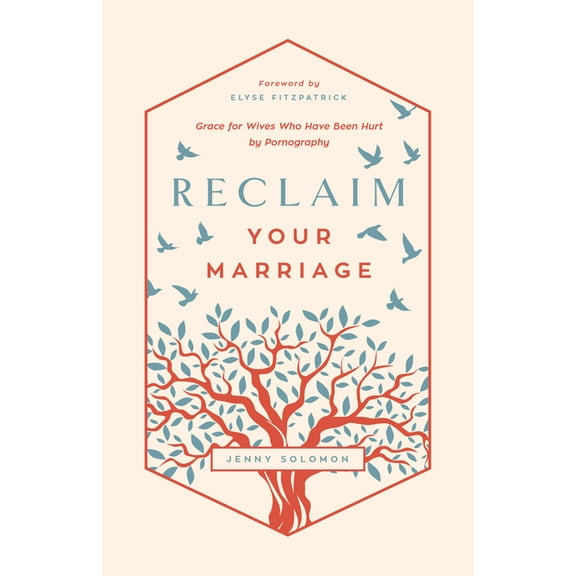 Reclaim Your Marriage: Grace for Wives Who Have Been Hurt by Pornography, (Paperback)