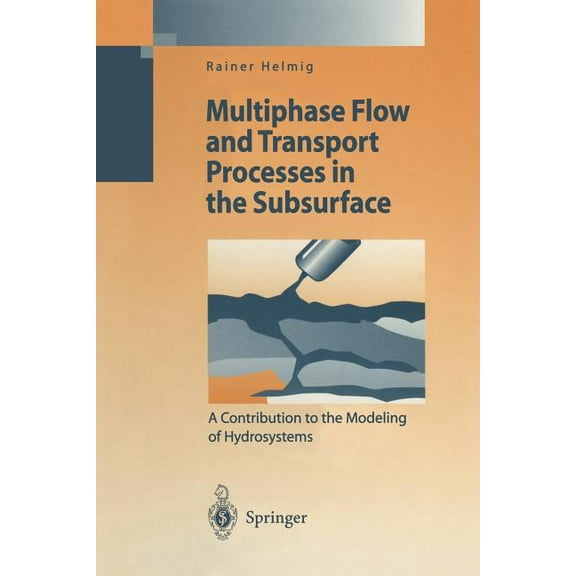 Multiphase Flow and Transport Processes in the Subsurface: A Contribution to the Modeling of Hydrosystems, (Paperback)