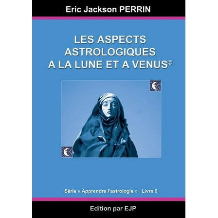 Astrologie livre 6: Les aspects astrologiques à la Lune et à Vénus, (Paperback)