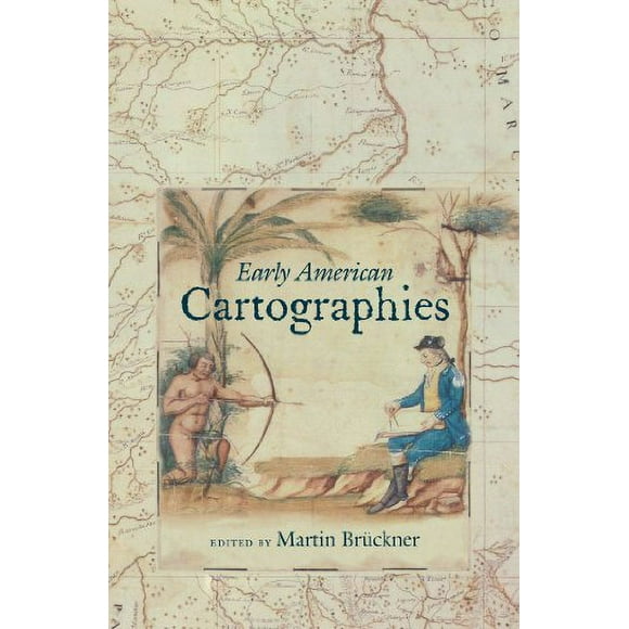 Early American Cartographies (Published by the Omohundro Institute of Early American History and Culture and the University of North Carolina Press)