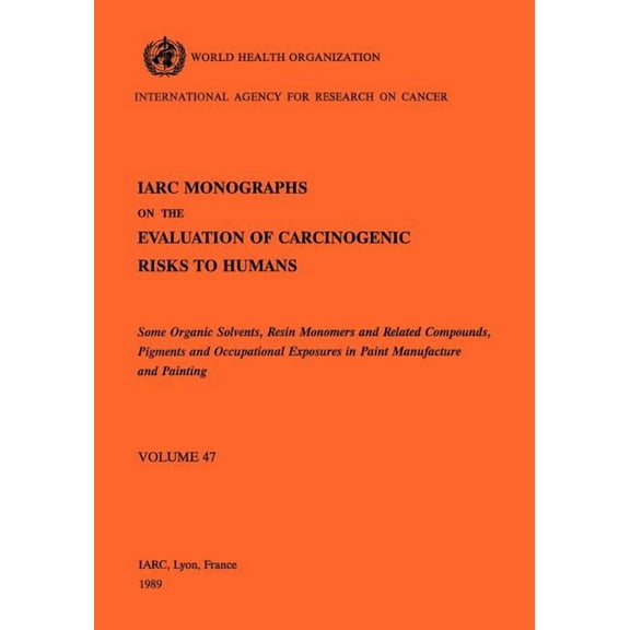 IARC Monographs on the Evaluation of the Some Organic Solvents, Resin Monomers and Related Compounds, Pigments and Exposures in Paint Manufacturing, Book 76, (Paperback)