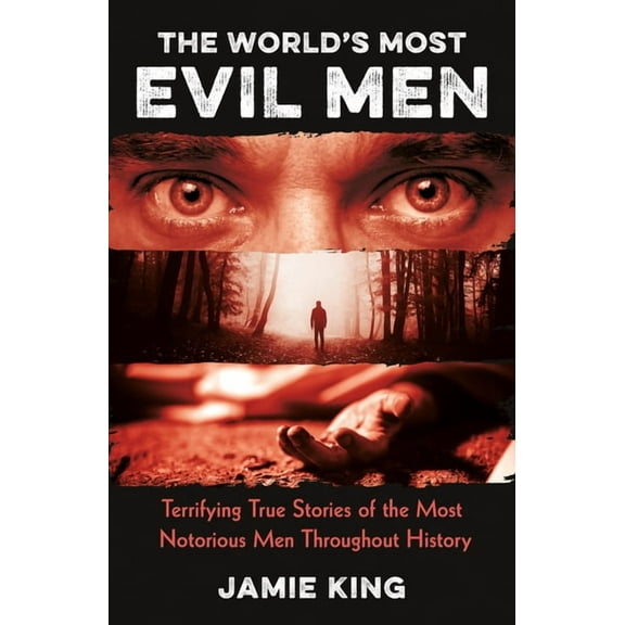 The World's Most Evil Men: Terrifying True Stories of the Most Notorious Men Throughout History, (Paperback)