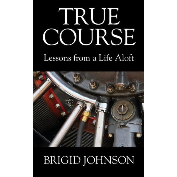 True Course: Lessons From a Life Aloft, (Paperback)