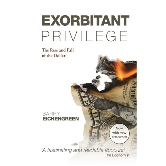 Exorbitant Privilege: The Rise and Fall of the Dollar. Barry Eichengreen, (Paperback)