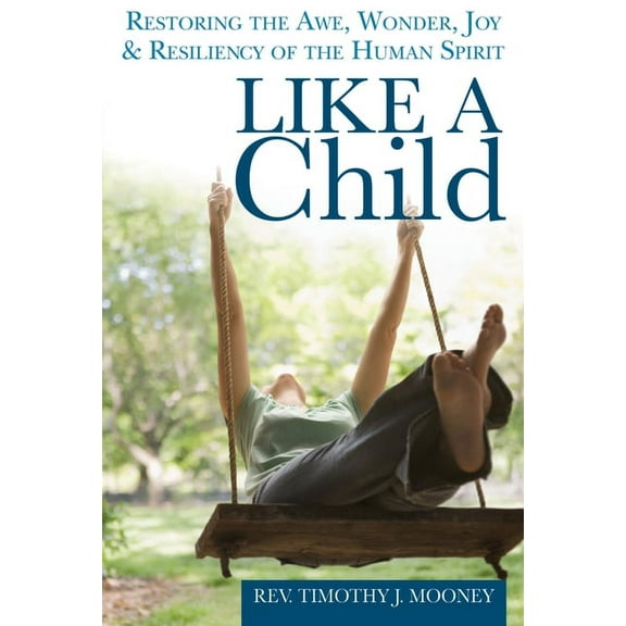 Like a Child: Restoring the Awe, Wonder, Joy & Resiliency of the Human Spirit, (Paperback)