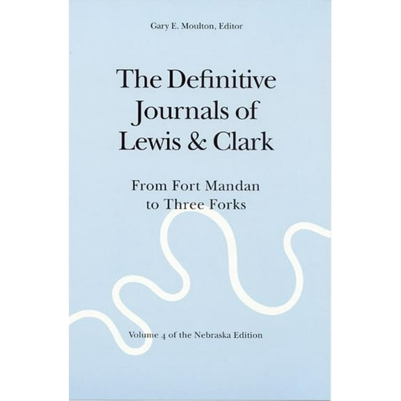 The Definitive Journals of Lewis and Clark, Vol 4 : From Fort Mandan to Three Forks (Paperback)