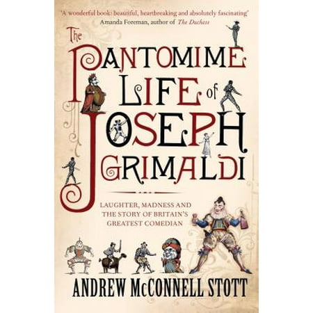 The Pantomime Life of Joseph Grimaldi : Laughter, Madness and the Story of Britain's Greatest