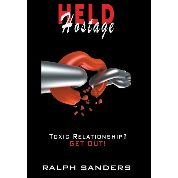 Held Hostage: Toxic Relationship? GET OUT!, (Hardcover)