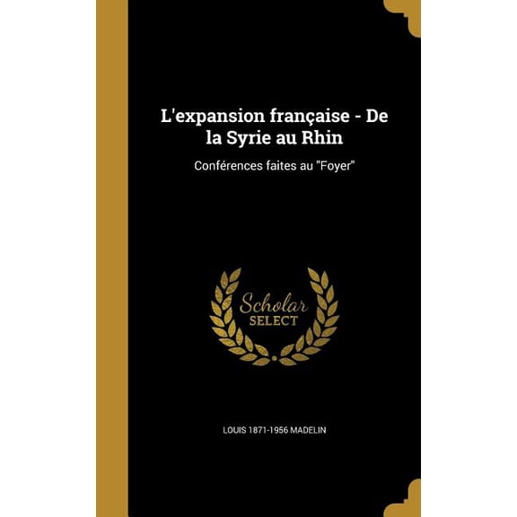 L'expansion française - De la Syrie au Rhin : Conférences faites au "Foyer" (Hardcover)
