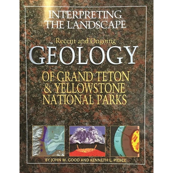 Interpreting the Landscape: Recent and Ongoing Geology of Grand Teton & Yellowstone National Parks