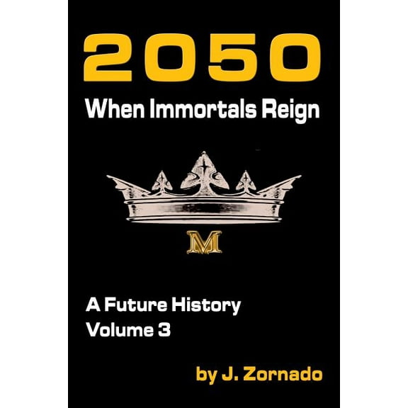 2050: When Immortals Reign: A Future History, Volume 3 2050: A Future History Paperback J Zornado