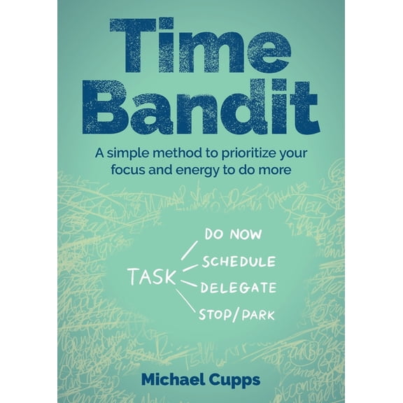 Time Bandit: A Simple Method to Prioritize Your Focus and Energy to Do More (Paperback)