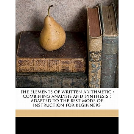 The Elements of Written Arithmetic : Combining Analysis and Synthesis; Adapted to the Best Mode of Instruction for