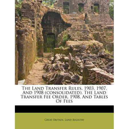The Land Transfer Rules, 1903, 1907, and 1908 (Consolidated), the Land Transfer Fee Order, 1908, and Tables of