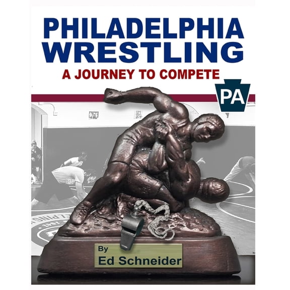 Philadelphia Wrestling, A Journey to Compete: (Soft Cover), (Paperback)