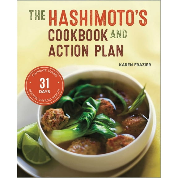 The Hashimoto's Cookbook and Action Plan : 31 Days to Eliminate Toxins and Restore Thyroid Health Through Diet (Paperback)