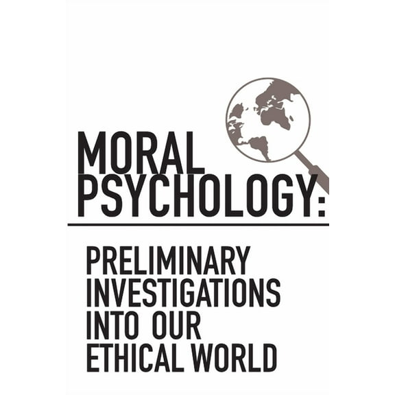 Moral Psychology: Preliminary Investigations Into Our Ethical World, (Paperback)