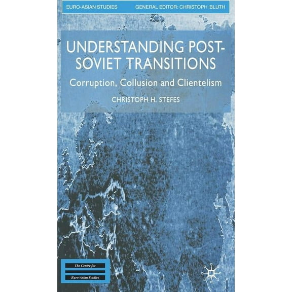 Euro-Asian Studies Understanding Post-Soviet Transitions: Corruption, Collusion and Clientelism, (Hardcover)