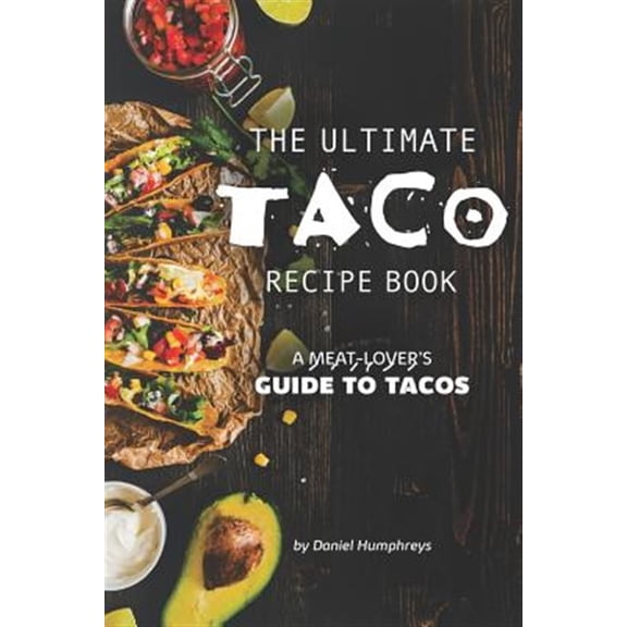 Pre-Owned The Ultimate Taco Recipe Book: A Meat-Lover's Guide to Tacos (Paperback) by Daniel Humphreys