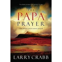 The Papa Prayer: The Prayer You've Never Prayed, (Paperback)