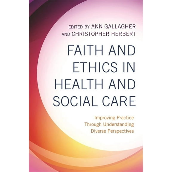 Faith and Ethics in Health and Social Care: Improving Practice Through Understanding Diverse Perspectives, (Paperback)