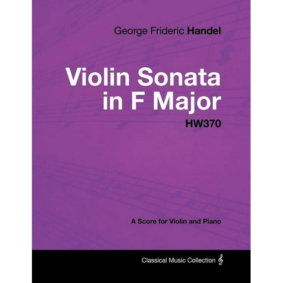 George Frideric Handel - Violin Sonata in F Major - Hw370 - A Score for Violin and Piano, (Paperback)