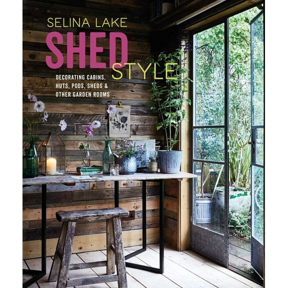 Shed Style: Decorating Cabins, Huts, Pods, Sheds & Other Garden Rooms, (Hardcover)