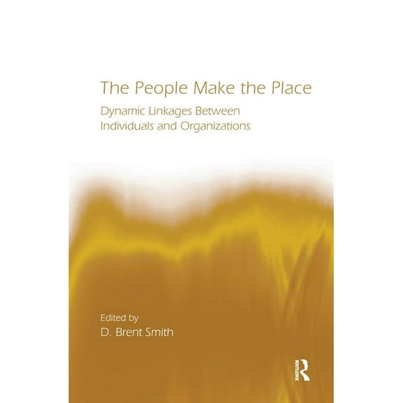Organization and Management The People Make the Place: Dynamic Linkages Between Individuals and Organizations, (Hardcover)