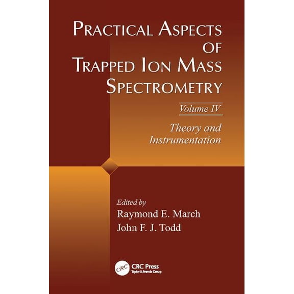 Practical Aspects of Trapped Ion Mass Spectrometry, Volume IV: Theory and Instrumentation, (Paperback)