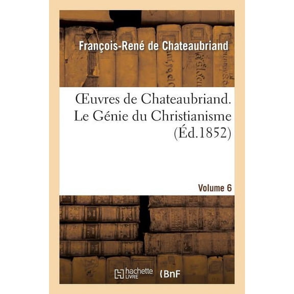 Litterature: Oeuvres de Chateaubriand. Vol. 6. Le Génie Du Christianisme (Paperback)