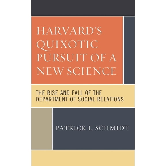 Harvard's Quixotic Pursuit of a New Science: The Rise and Fall of the Department of Social Relations, (Hardcover)