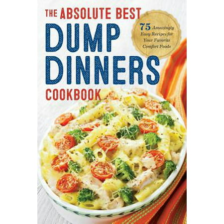 Dump Dinners : The Absolute Best Dump Dinners Cookbook with 75 Amazingly Easy (Best Easy Biscotti Recipe)