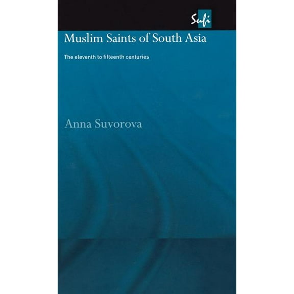 Routledge Sufi Muslim Saints of South Asia: The Eleventh to Fifteenth Centuries, (Hardcover)