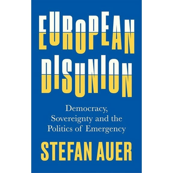 European Disunion: Democracy, Sovereignty and the Politics of Emergency, (Hardcover)