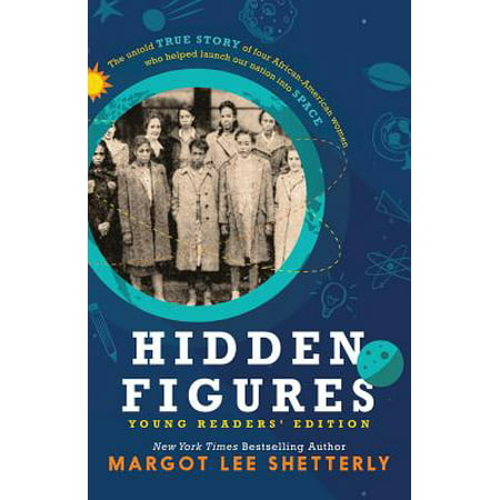 Hidden Figures, Young Readers' Edition : The Untold True Story of Four African American Women Who Helped Launch Our Nation Into