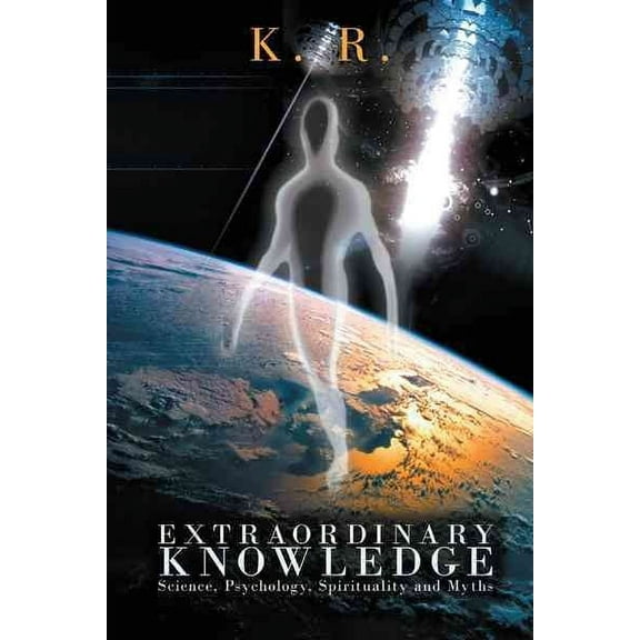 Extraordinary Knowledge: Science, Psychology, Spirituality and Myths (Paperback)