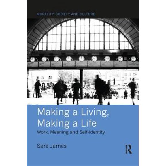 Pre-Owned Morality, Society and Culture Making a Living, Making a Life: Work, Meaning and Self-Identity, (Paperback)