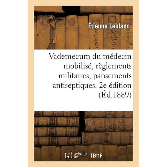 Sciences: Vademecum Du Médecin Mobilisé, Règlements Militaires, Pansements Antiseptiques: , Appareils Et Matériel Pour Les Blessés. 2e Édition (Paperback)