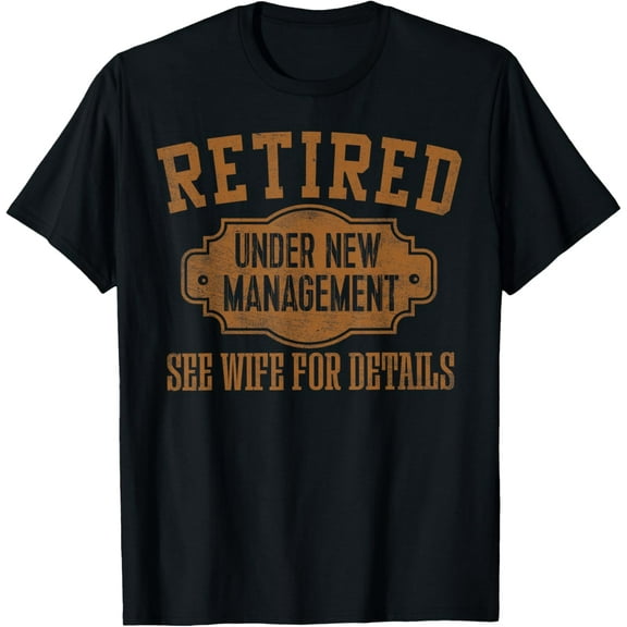 Retired Under New Management Retirement Gifts Male Men Dad T-Shirt