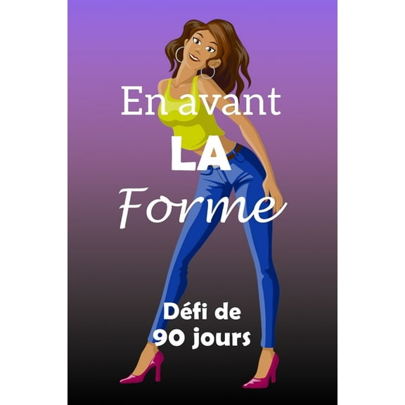 En avant la forme défi de 90 jours : Fixez-vous un objectif, préparez-vous et commencez à vous remettre en forme! Fashionista aux souliers roses (Paperback)