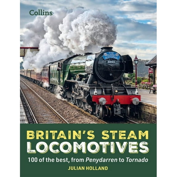 Britain's Steam Locomotives: 100 of the Best, from Penydarren to Tornado, (Hardcover)