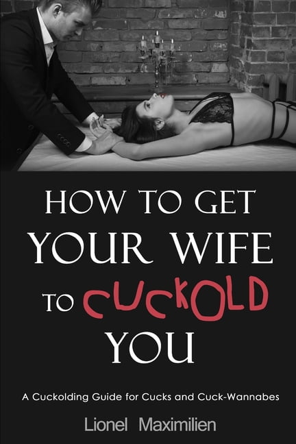 How to Get Your Wife to Cuckold You A Cuckolding Guide for Cucks and Cuck-Wannabes (Paperback) photo