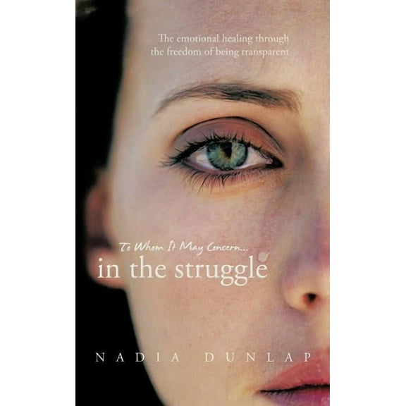 To Whom It May Concern... In the struggle: The emotional healing through the freedom of being transparent (Hardcover)